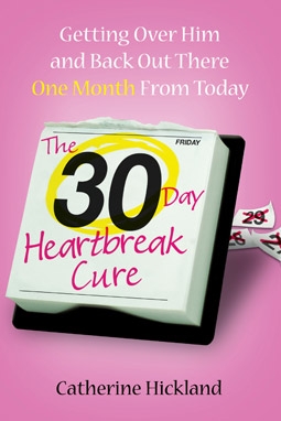 The 30-Day Heartbreak Cure: Getting Over Him and Back Out There One Month From Today, by Catherine Hickland