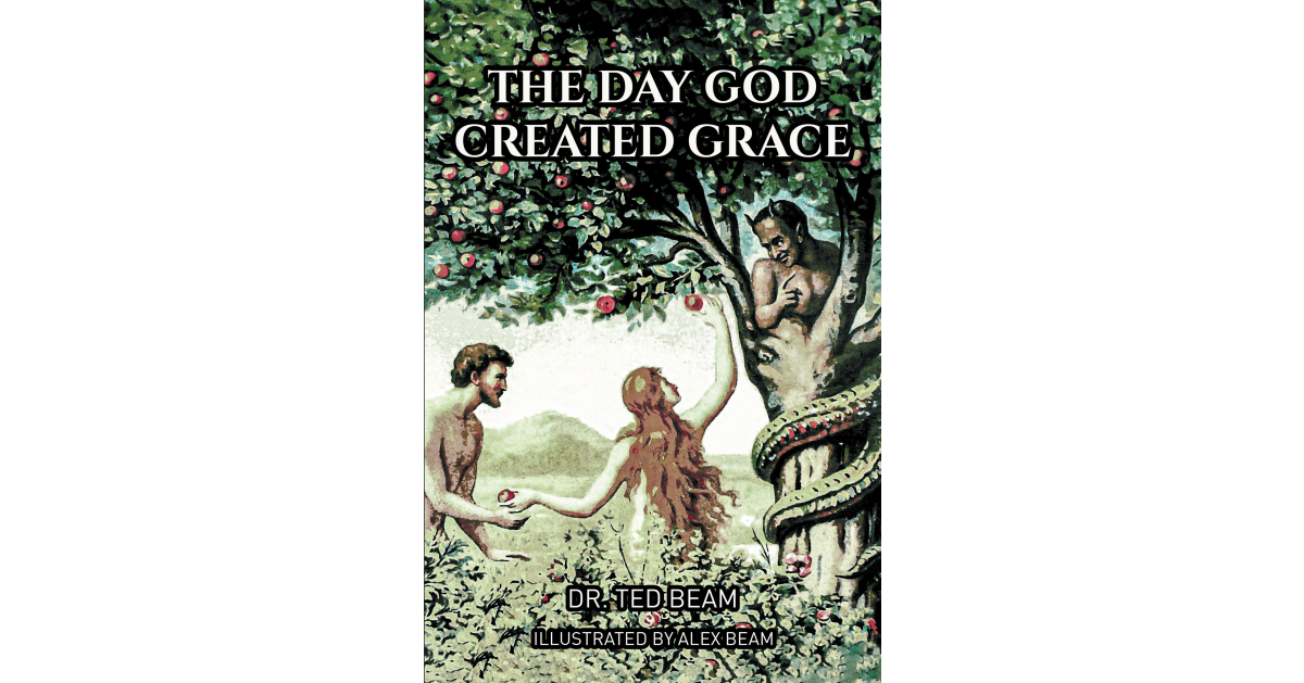 Writer Dr. Ted Beam’s New E book, “The Day God Created Grace,” is an Attractive Story to Assist Introduce Younger Readers to the Tale of Adam and Eve and God’s Never-ending Love