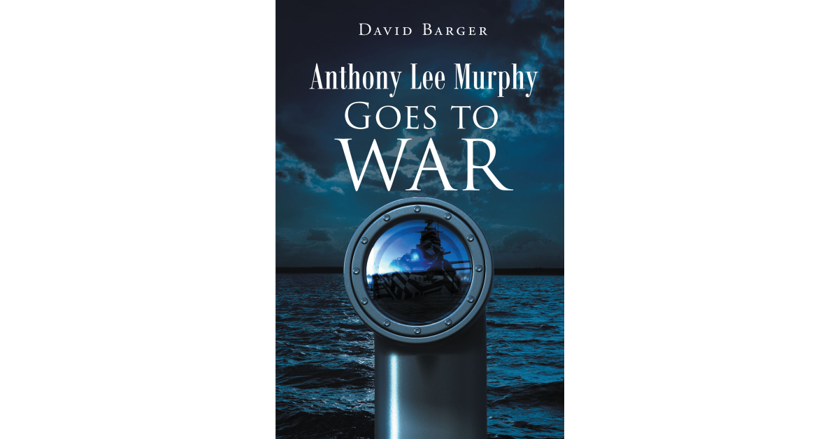 Creator David Barger’s New E book, “Anthony Lee Murphy Is going to Conflict,” is the Gripping Story of a Younger Soldier’s Adventure to Manhood All over Global Conflict I