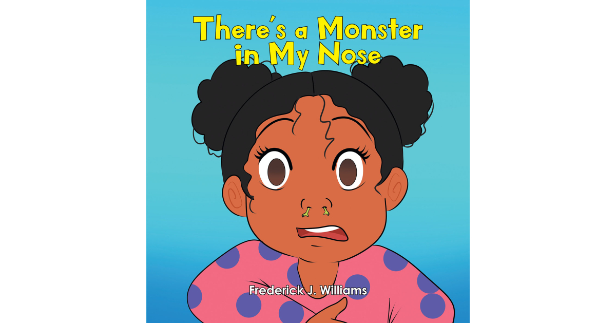 Frederick J. Williams’s Newly Launched “There’s a Monster in My Nostril” is a Funny Story of a Little Woman Making an attempt Desperately to Transparent Her Nostril