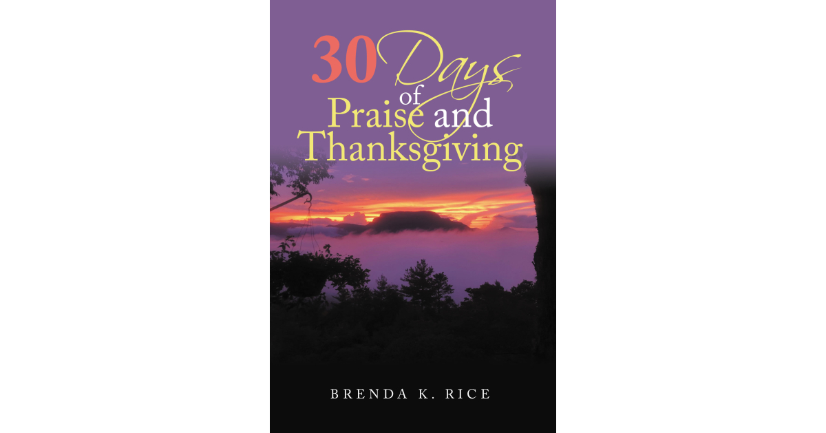 Brenda Ok. Rice’s New E book, “30 Days of Reward and Thanksgiving,” is a Selection of Day-to-day Prayers That Calls Upon Readers to Achieve Out to God and Expand a Dating