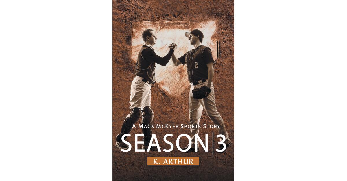K. Arthur's New Book, "Season 3: A Mac McKyer Sports Story," Follows a High School Baseball Player Who Finds His Relationships Beginning to Unravel and His Future Unsure - Vimarsana News