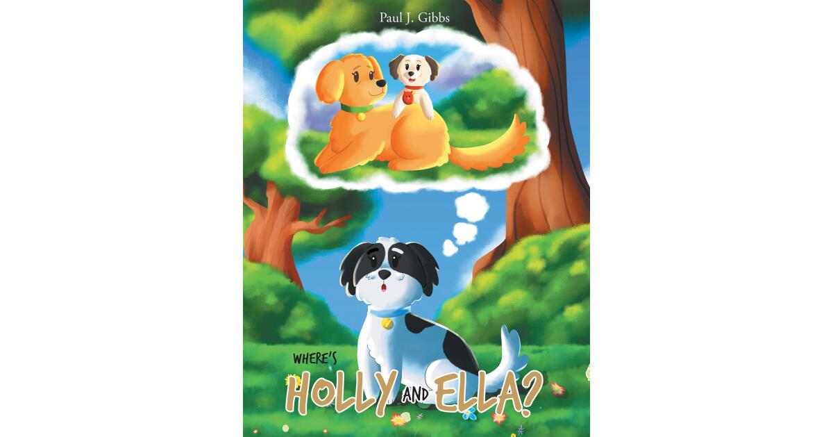 Author Paul J. Gibbs's New Book, "Where's Holly and Ella?" is a Profound Story of What a Dog Experiences When One of Their Dog Companions Passes on to a Better Place - Vimarsana News