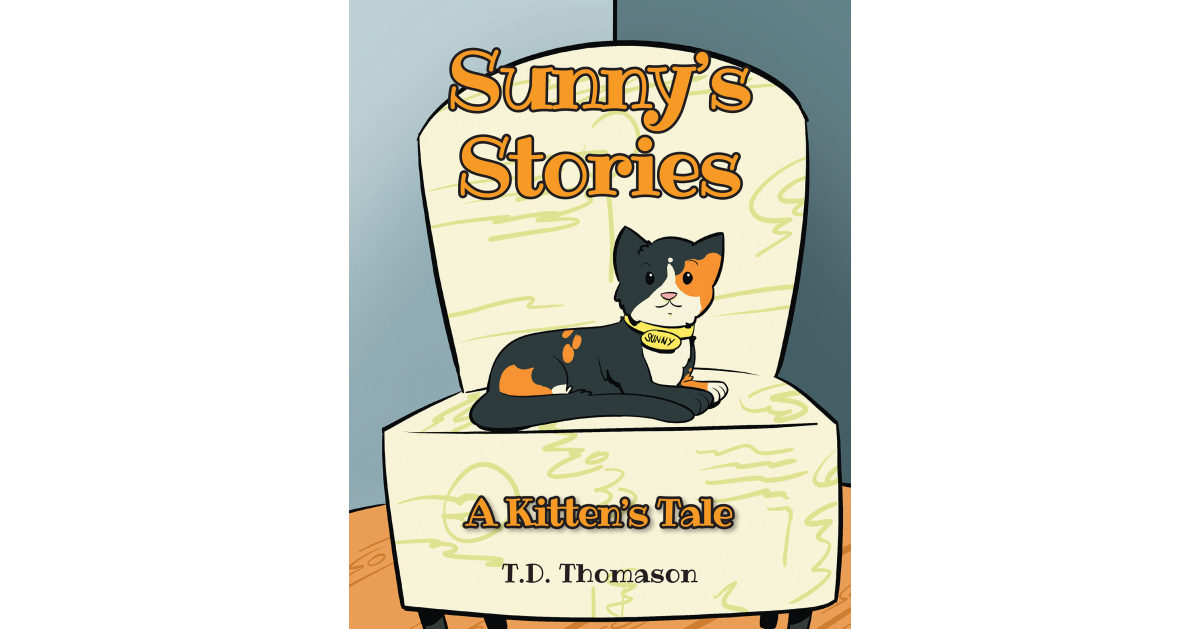 T.D. Thomason's New Book, 'Sunny's Stories: A Kitten's Tale,' is an Adorable Series That Follows the Adventures of a Stray Kitten Who Navigates Life in Her New Home