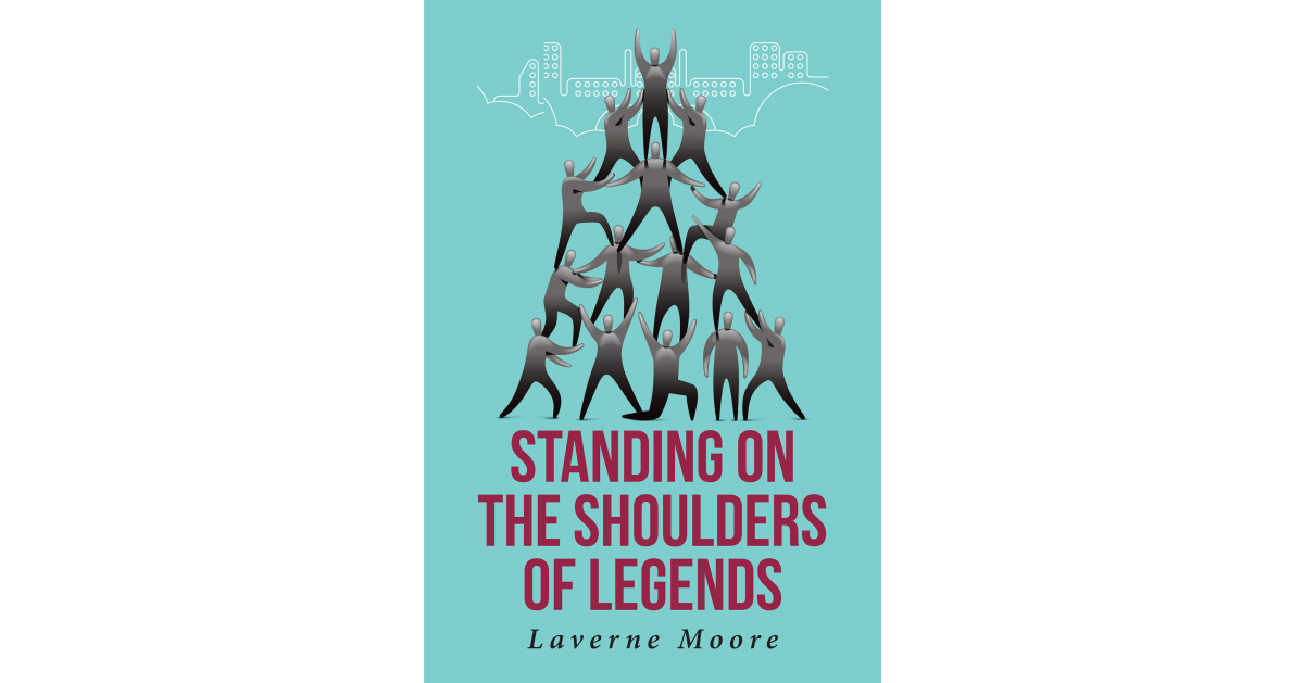 Laverne Moore’s Newly Released “Standing on the Shoulders of Legends” is an Enjoyable Collection of Over Fifty Biographical Works