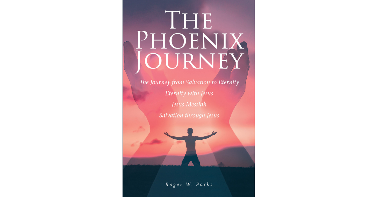 Roger W. Parks’s Newly Released "The Phoenix Journey" is an Encouraging ...