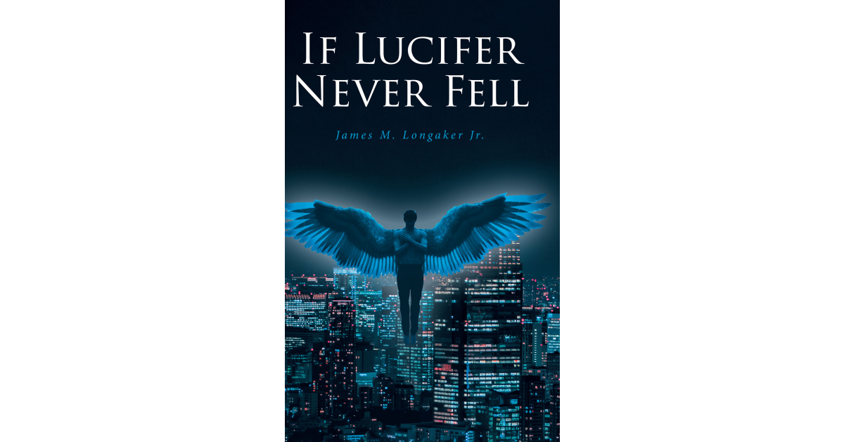 James M. Longaker Jr.’s New Book, “If Lucifer Never Fell,” a Thought ...