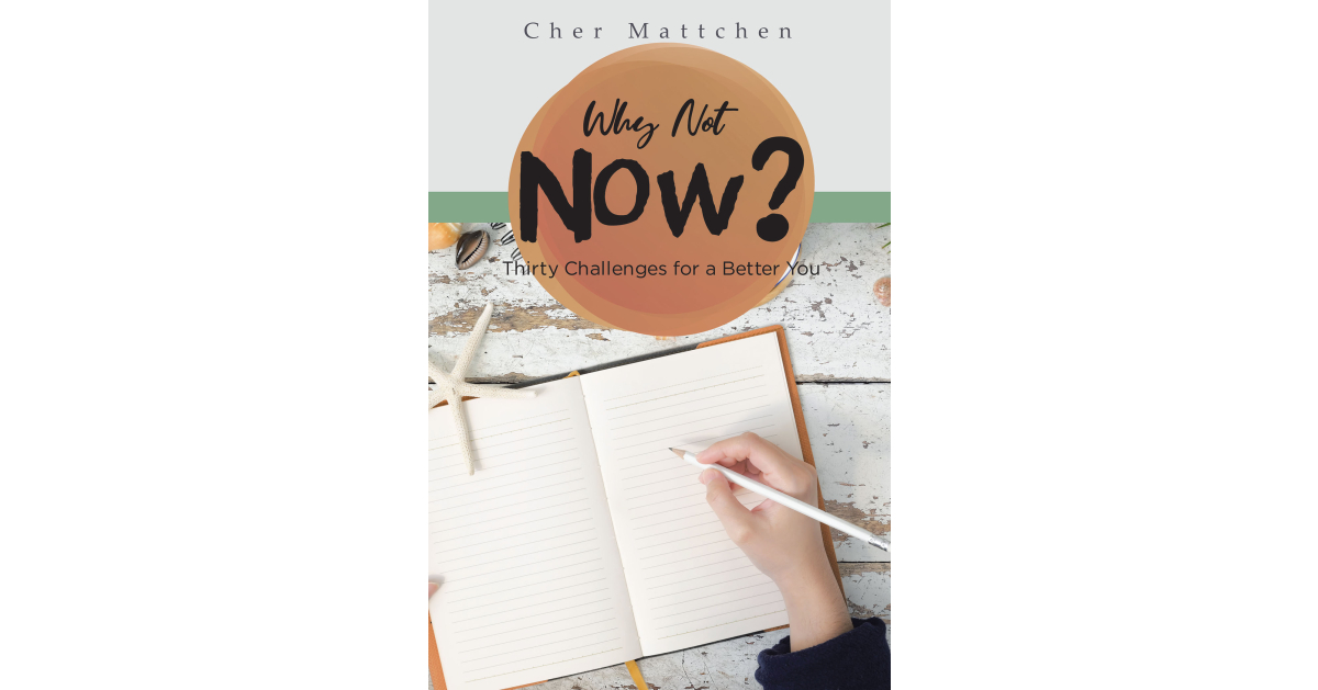 Author Cher Mattchen’s New Book, "Why Not Now? Thirty Challenges for a Better You," is an Impactful Memoir to Help Inspire Positive Change Within One's Life thumbnail