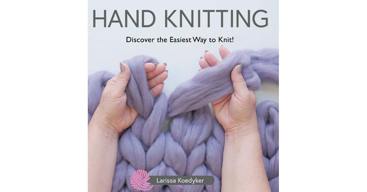 Learning Hand Knitting Larissa Koedyker’s Newly Released