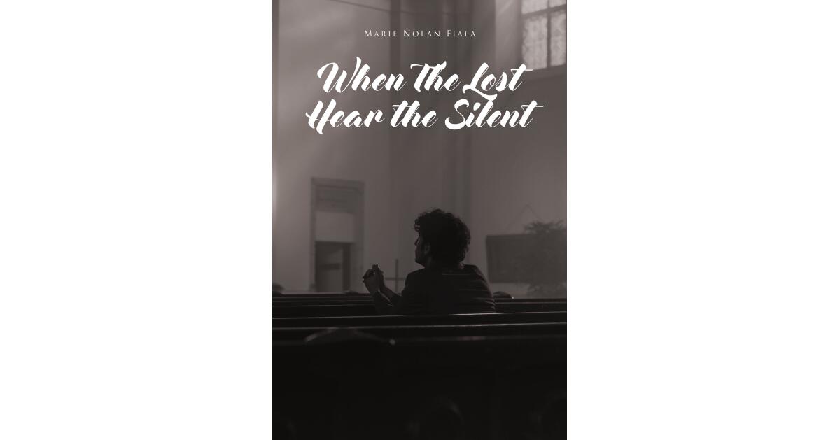 Marie Nolan Fiala's Newly Released "When the Lost Hear the Silent" is a Poignant Journey of Love, Loss, and Forgiveness, Unveiling the Healing Power of Redemption - Vimarsana News