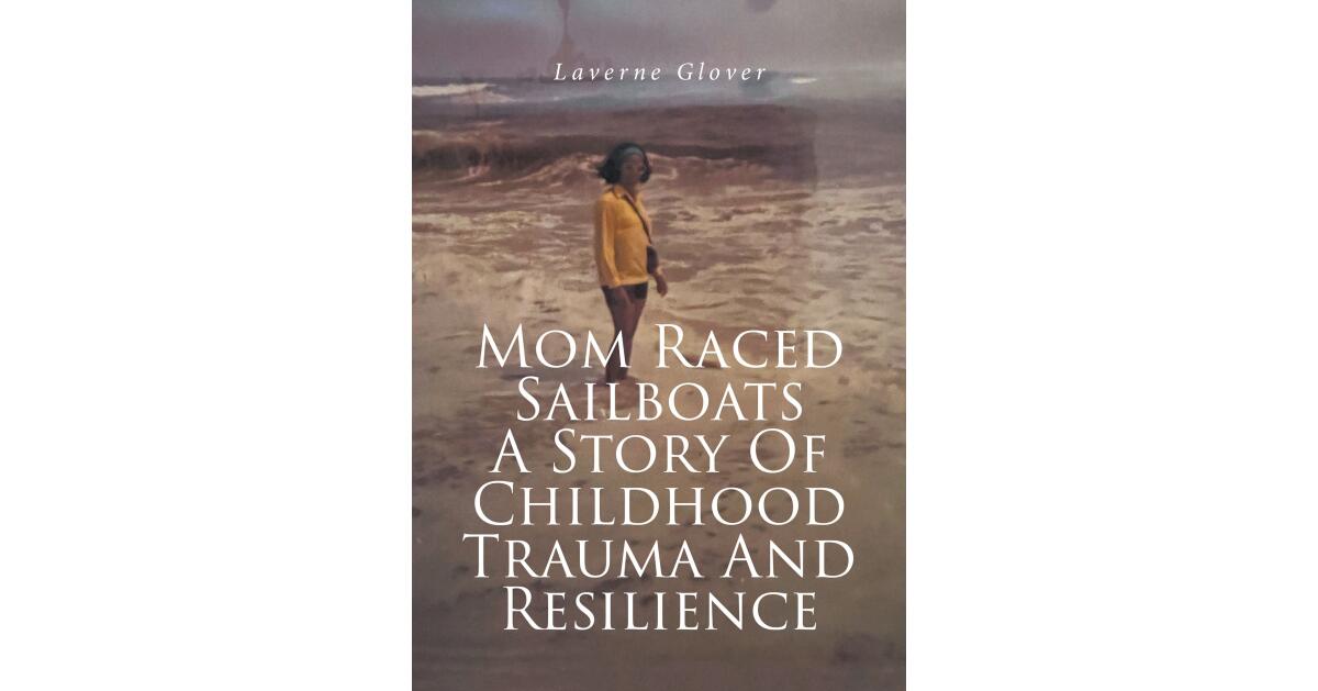 Laverne Glover's New Book, "Mom Raced Sailboats: A Story of Childhood Trauma and Resilience," Explores How the Author Managed to Overcome Her Childhood Traumas - Vimarsana News