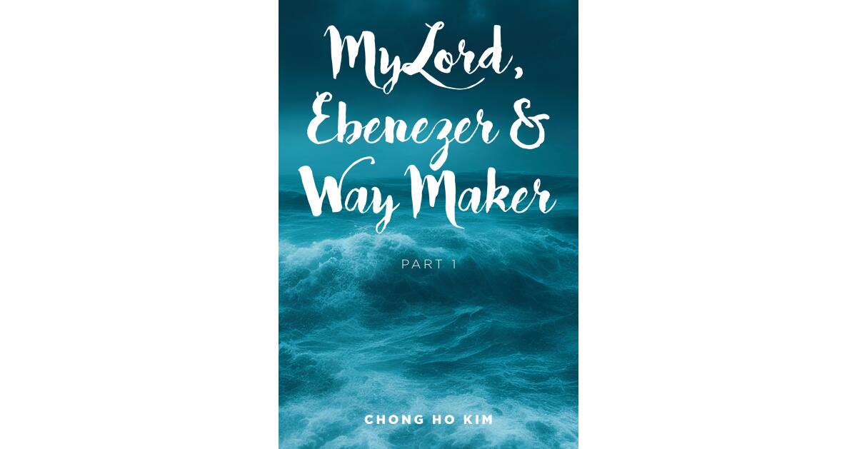 Chong Ho Kim's Newly Released "My Lord, Ebenezer & Way Maker: Part 1" Illuminates the Path to Miraculous Faith - Vimarsana News
