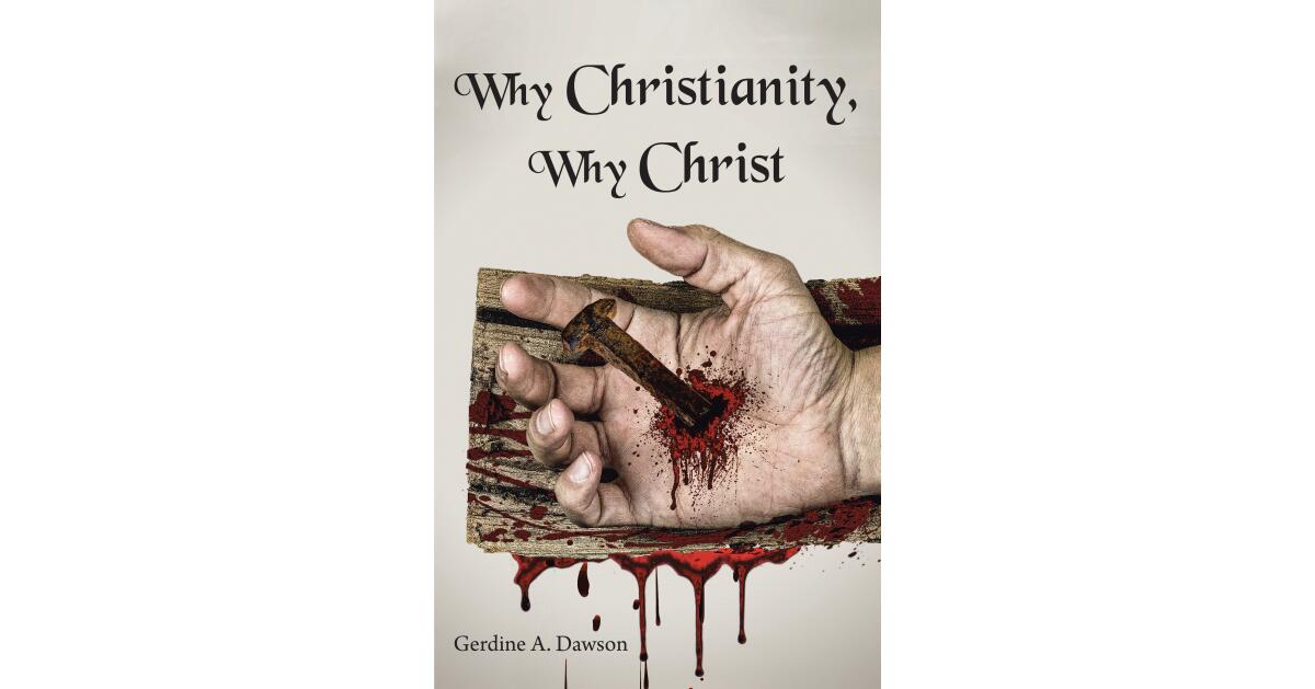 Gerdine A. Dawson's Newly Released "Why Christianity, Why Christ" is an Insightful Exploration of Faith - Vimarsana News