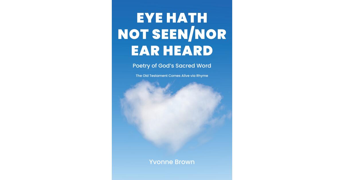 Yvonne Brown's Newly Released "Eye Hath Not Seen-Nor Ear Heard" is a Unique and Inspiring Collection of Poetic Works - Vimarsana News