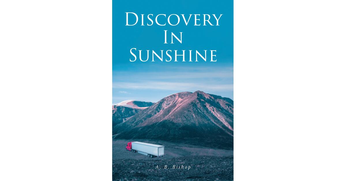 A. B. Bishop's New Book, "Discovery in Sunshine," Follows One Woman's Arduous Drive Across a Post-Apocalyptic America in Order to Test a New Energy Storing Technology - Vimarsana News
