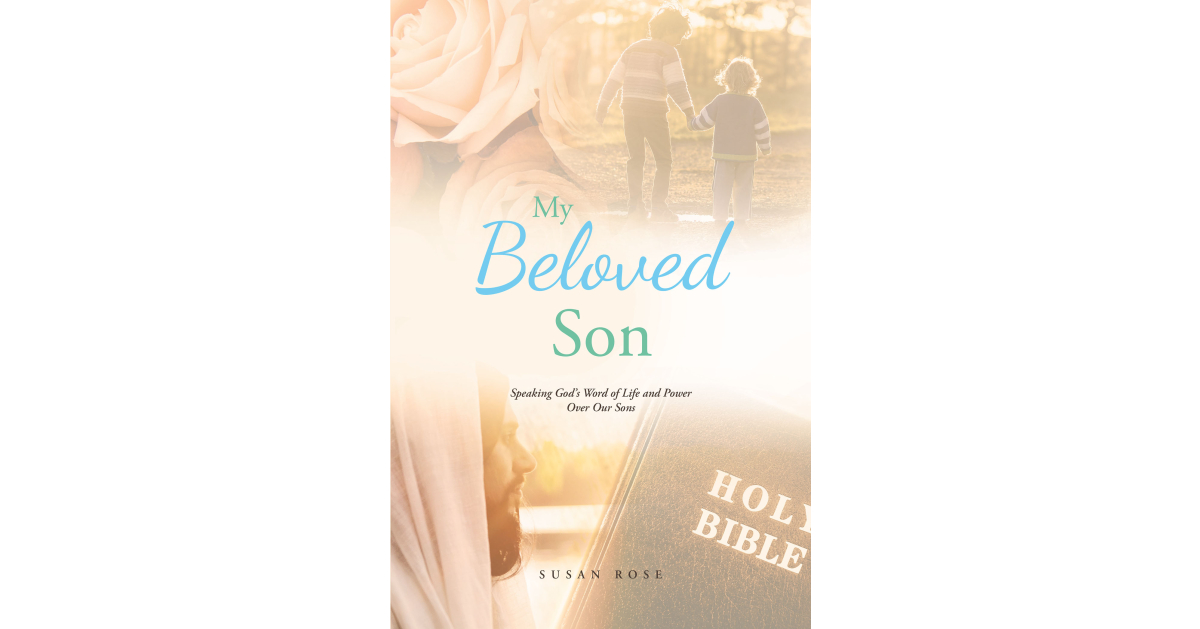 Author Susan Rose’s new book, Beloved Son: Speaking God’s Word of Life and Power to Our Sons, shows how to train the next generation of spiritual leaders