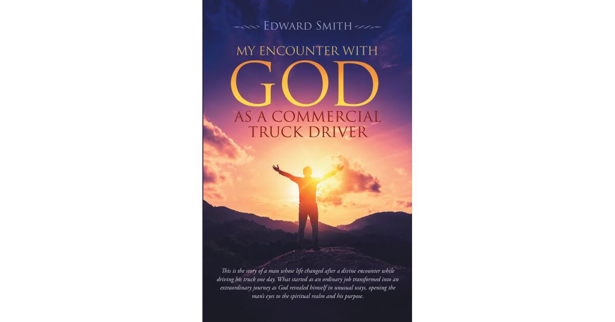 Edward Smith’s Newly Released “My Encounter With God As A Commercial Truck Driver” is an Inspiring Spiritual Journey
