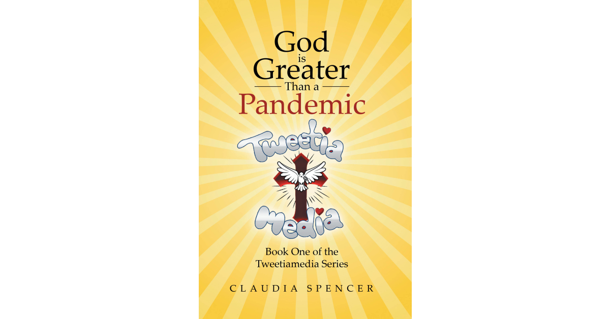 Author Claudia Spencer’s new book, God Is Bigger Than a Pandemic; Book One in the Tweetiamedia Series, is an inspiring and transformative story of faith and resilience