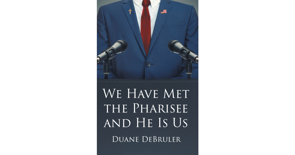 Author Duane Debruler’s new book, We Met the Pharisee and He Is Us, draws on the Bible to examine how modern believers would respond if Jesus returned today