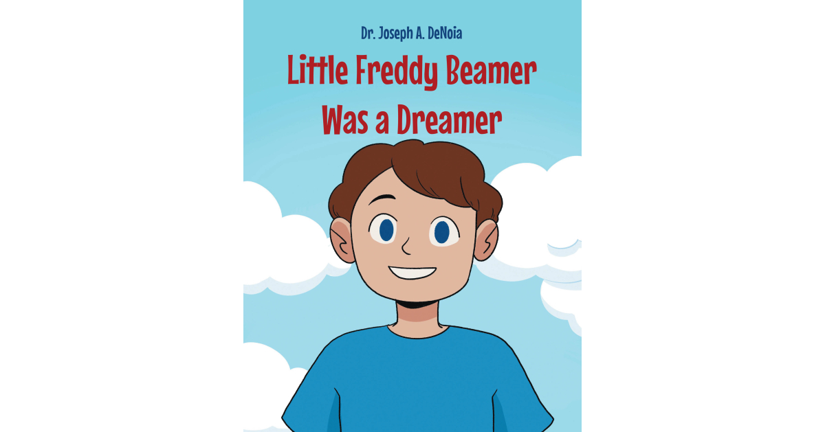 Author Dr. Joseph A. DeNoia’s new book, Little Freddy Beamer Was a Dreamer, is a poignant story about a little boy who refuses to give up on his dreams