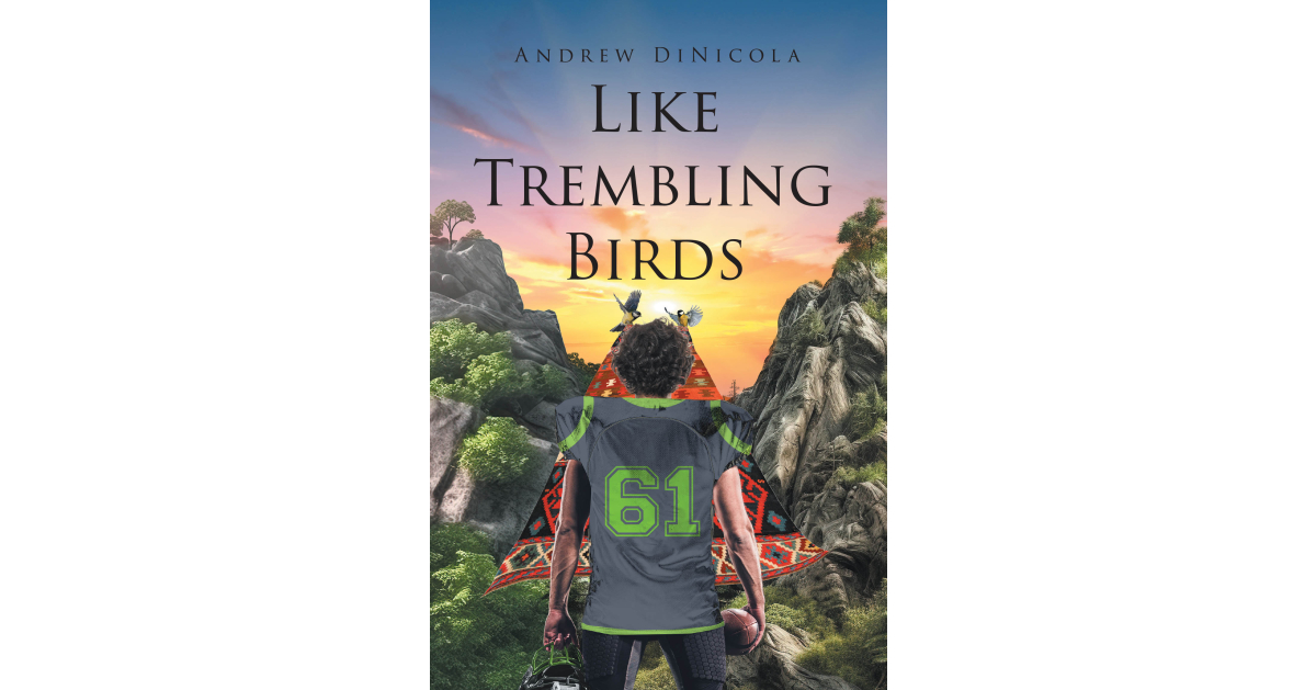 Author Andrew DiNicola’s new book, Like Trembling Birds, is a captivating story that presents love amidst the pain of loss and grief and then joy