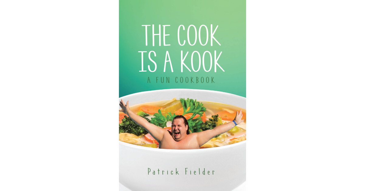 Author Patrick Fielder’s new book, The Cook is a Kook: A Fun Cookbook, presents a collection of delicious recipes for those who like to stay home and cook for dinner