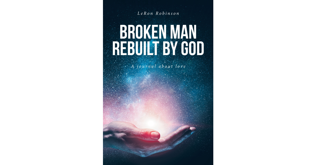 LeRon Robinson’s newly released Broken Man Rebuilt by God: A journal about love is a profound reflection on finding true love through faith.