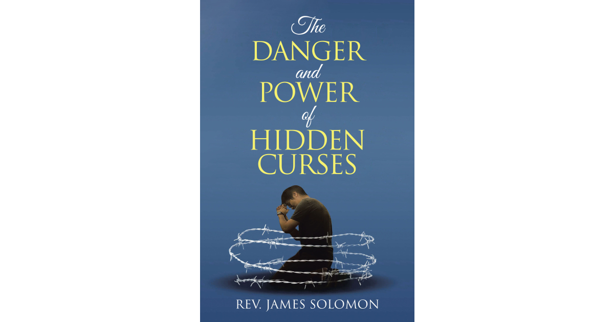 Rev. James Solomon’s newly released book, The Danger and Power of Hidden Curses, is an insightful study of spiritual warfare and salvation