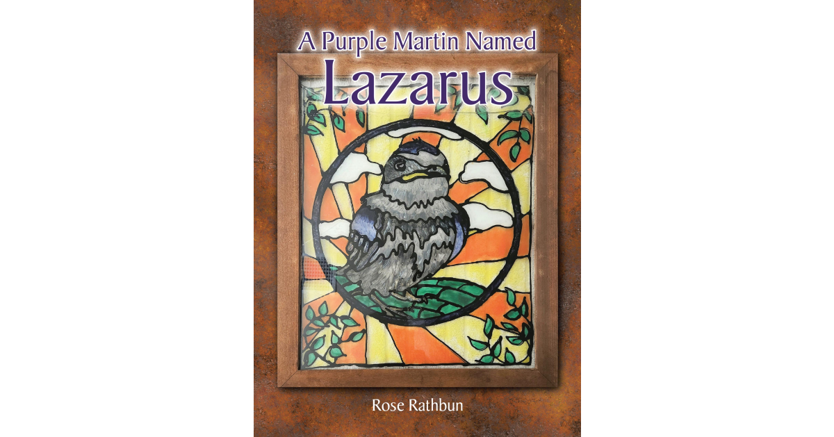 Rose Rathbun’s newly released “A Purple Martin Named Lazarus” is a heartwarming story of healing and connection