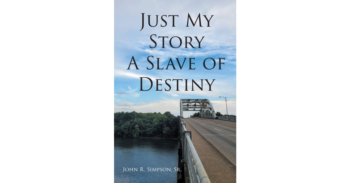 Author John R. Simpson, Sr.’s new book, Just My Story: A Slave of Destiny, is a gripping autobiography that chronicles the author’s life’s ups and downs.