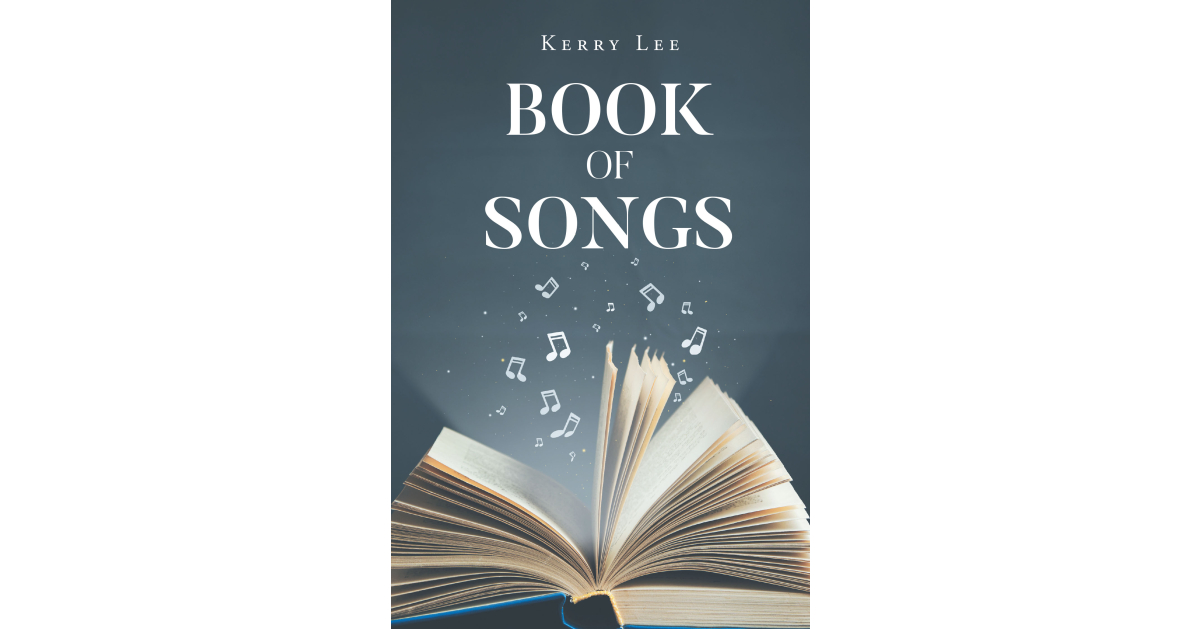 Author Kerry Lee’s new book, Book of Songs, is a unique collection of original and uplifting spiritual songs that readers can use to celebrate their faith.