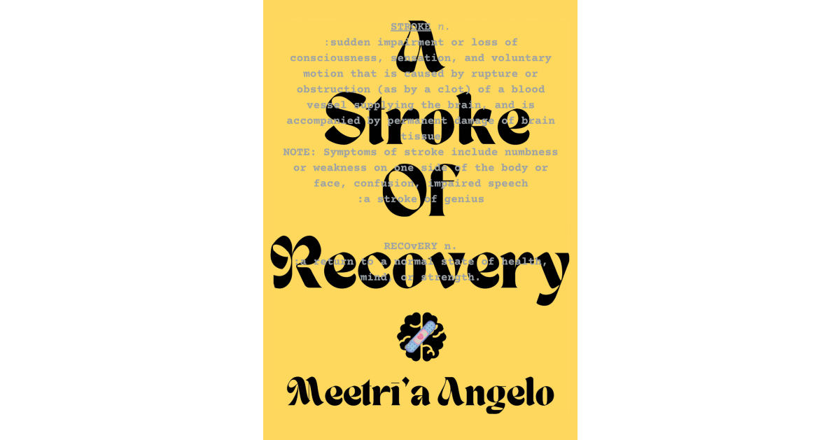 Author Meetri’a Angelo’s new book, A Stroke of Recovery, is a profound and true account of her journey to recovery after a devastating stroke.