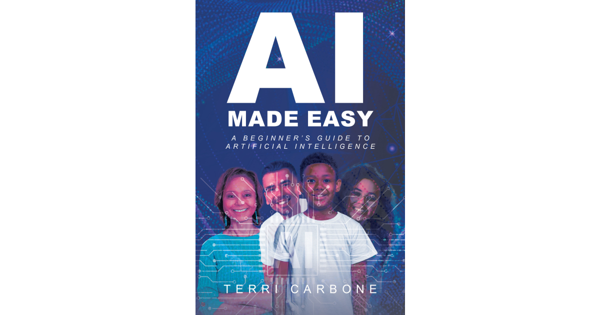 Author Terri Carbone’s new book, AI Made Easy: A Beginner’s Guide to Artificial Intelligence, is an indispensable guide for navigating the future of technology