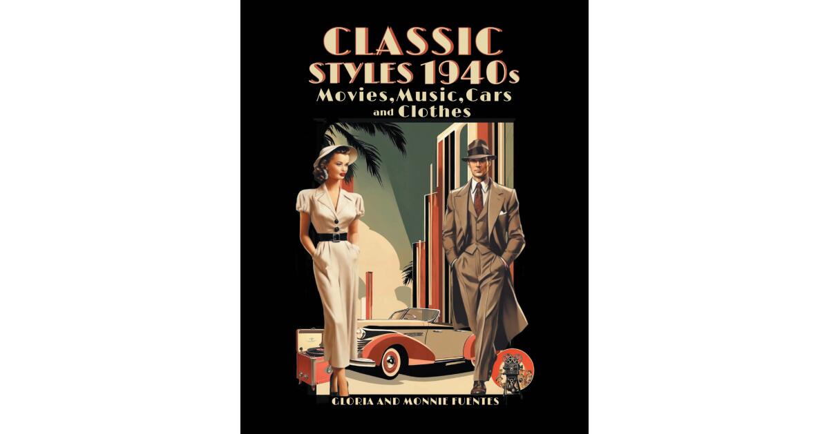Authors Gloria and Monnie Fuentes’s New Book, “Classic Styles 1940s: Movies, Music, Cars and Clothes,” Explores the Fascinating Culture of the 1940s in America