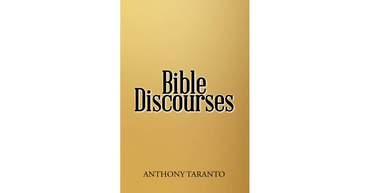 Recent Release, "Bible Discourses," from Christian Faith Publishing Author Anthony Taranto, Offers God's Truth on Fifteen Essential Subjects Through Organized Scripture