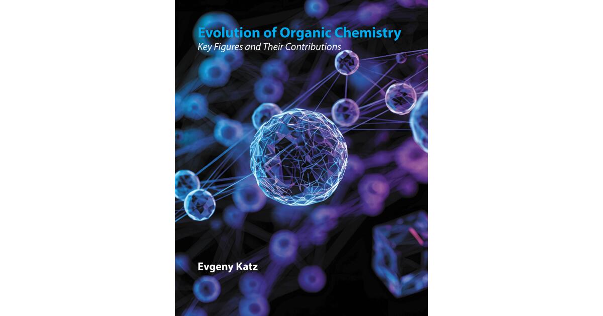 Recent Release, "Evolution of Organic Chemistry," from Newman Springs Publishing Author Evgeny Katz, Explores Pioneering Scientists Who Shaped Modern Chemical Science