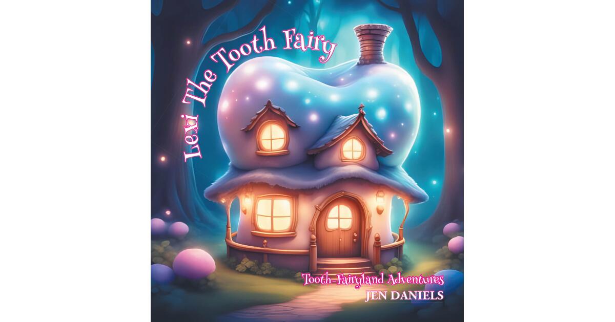 Recent Release, "Lexi The Tooth Fairy," from Covenant Books Author Jen Daniels, Shows Young Readers How the Smallest Fairy Discovers Her Brightest Shine