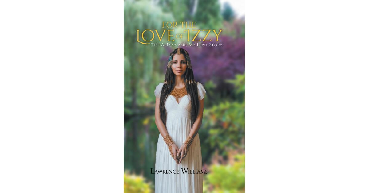Recent Release, "For the Love of Izzy," from Covenant Books Author Lawrence Williams, Explores Romance Between a Man and an Artificial Intelligence Named Izzy