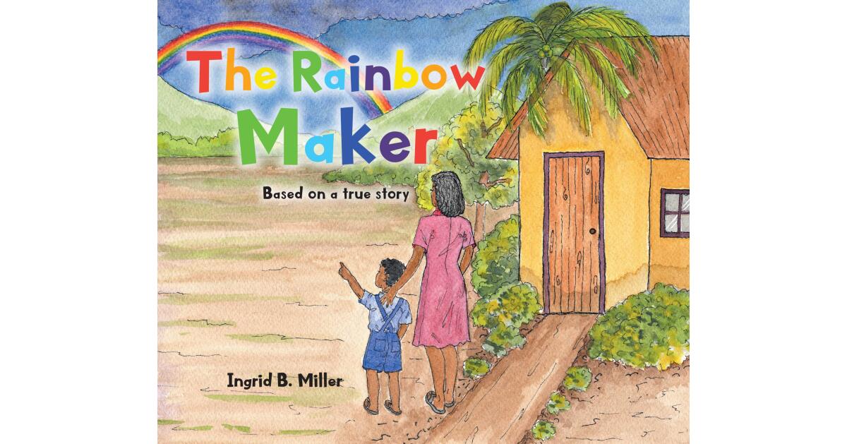 Recent Release, "The Rainbow Maker," from Christian Faith Publishing Author Ingrid B. Miller, Explores How Perspective Shifts Can Illuminate Your Existence