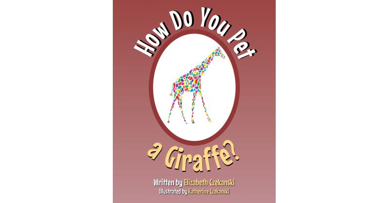 Elizabeth Czekanski's New Book, "How Do You Pet a Giraffe?" is a Charming Guide to Understanding Giraffes & How They Interact with Their Habitat & Each Other - Vimarsana News