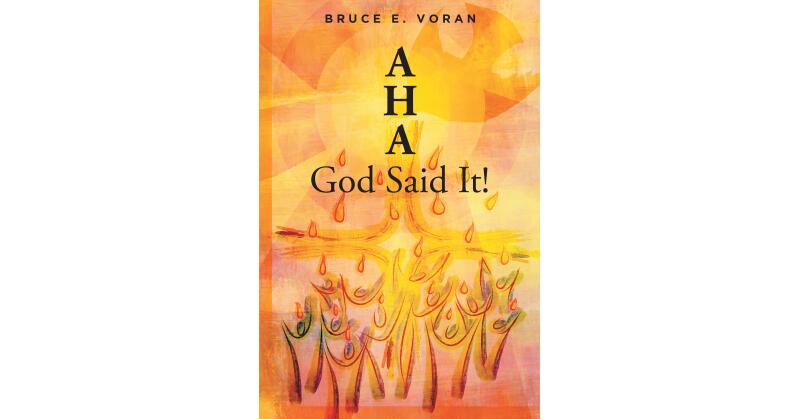 Bruce E. Voran's New Book, "God Said It!" is a Thorough Examination of the Ways in Which God's Voice Has Guided Humanity & How One Must Listen or Risk Repeating History - Vimarsana News