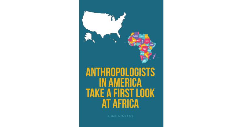 Simon Ottenberg's New Book, "Anthropologists in America Take a First Look at Africa," Shares Insight Into His Endlessly Memorable and Notable Career - Vimarsana News