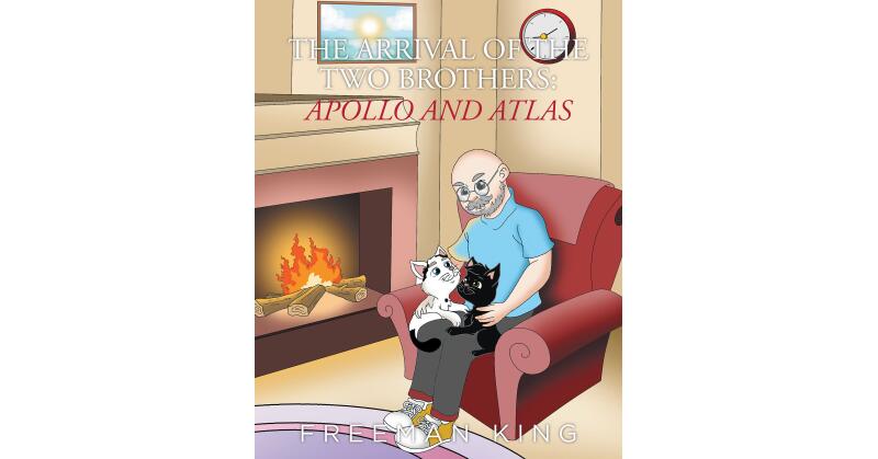 Freeman King's New Book, "The Arrival of the Two Brothers: Apollo and Atlas," Centers Around Two Kittens Who Are Rescued and Find a Loving Home with the Author's Family - Vimarsana News