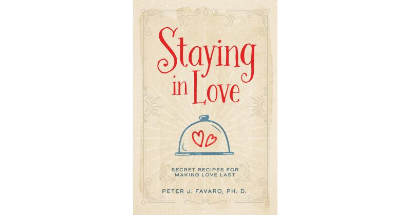 Peter J. Favaro, Ph.D.'s New Book, "Staying in Love," is an Educational Guide Providing Insight for Those Seeking to Keep the Passion & Love Alive in Their Relationships - Vimarsana News