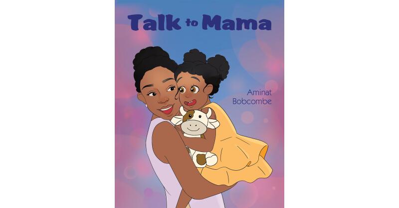 Aminat Bobcombe's New Book, "Talk to Mama," Follows a Young Girl, Named Riyah, as She Begins to Say Her First Words and Her Mother's Anticipation to Hear Her Say, "Mama" - Vimarsana News