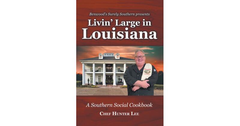 Chef Hunter Lee's New Book, "Benwood's Surely Southern Presents - Livin' Large in Louisiana: A Southern Social Cookbook," is a Guide to Southern Cuisine and Entertaining - Vimarsana News