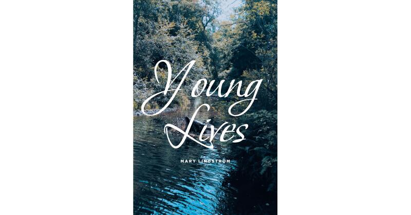 Mary Lindstrom's New Book, "Young Lives," is a Captivating Story of the Incredible Events Experienced by One Family Across Three Generations That Shaped Their Lives - Vimarsana News