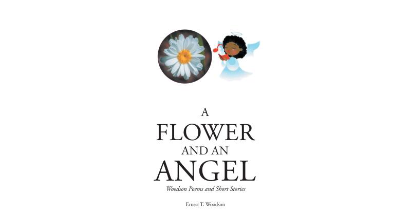 Author Ernest T. Woodson's New Book, "A Flower and an Angel," Explores the Author's Path Through Life and How He Was Supported by His Loved Ones and His Faith in God - Vimarsana News
