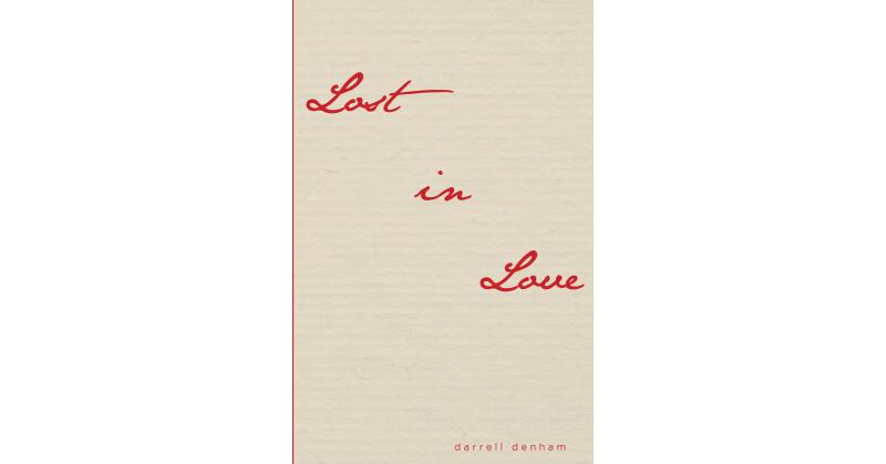 Darrell Denham's New Book, "Lost in Love," Follows Two Former Lovers from Different Worlds That Are Brought Together After Being Torn Apart by Distance and Deceit - Vimarsana News