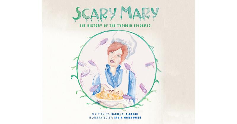 Daniel T. Albaugh's New Book, "Scary Mary: The History of the Typhoid Epidemic," is an Overview of One of the Most Infamous Women in Infectious Disease History - Vimarsana News